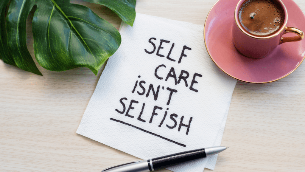 Embrace Self-Care: Self-Care Isn't Selfish